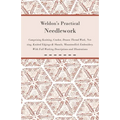 Weldon's Practical Needlework Comprising - Knitting, Crochet, Drawn Thread Work, Netting, Knitted Edgings & Shawls, Mountmellick Embroidery. With Full - Paperback