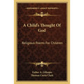A Child's Thought Of God: Religious Poems For Children - Paperback
