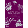 The Korean Myths: A Guide to the Gods, Heroes and Legends - Hardcover