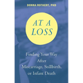 At a Loss: Finding Your Way After Miscarriage, Stillbirth, or Infant Death - Paperback
