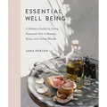 Essential Well Being: A Modern Guide to Using Essential Oils in Beauty, Body, and Home Rituals - Hardcover