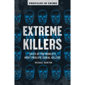 Extreme Killers: Tales of the World's Most Prolific Serial Killers - Paperback