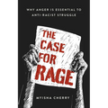 The Case for Rage: Why Anger Is Essential to Anti-Racist Struggle - Hardcover