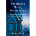 Simplifying Mining Maintenance: A Practical Guide to Building a Culture that Prevents Breakdowns and Increases Profits - Paperback