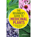 The Beginner's Guide to Medicinal Plants: 50 Essential Wild Herbs to Identify, Harvest, and Use - Paperback