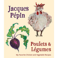Jacques Pépin Poulets & Légumes: My Favorite Chicken & Vegetable Recipes - Hardcover