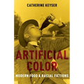 Artificial Color: Modern Food and Racial Fictions - Paperback