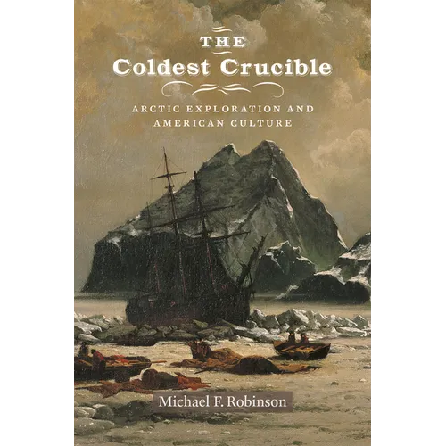 The Coldest Crucible: Arctic Exploration and American Culture - Paperback