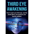 Third Eye Awakening: How to open your third eye, use the pineal gland, and enhance your psychic abilities! - Paperback