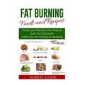Fat Burning Foods and Recipes: Foods and Recipes That Help to Burn Fat Fast Even While You Are Resting or Sleeping - Paperback