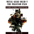 Metal Gear Solid 5 The Phantom Pain Game Guide Unofficial - Paperback