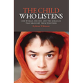 The Child Who Listens: One Woman, One Boy and the Miracles That Brought Them Together - Paperback