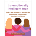 The Emotionally Intelligent Teen: Skills to Help You Deal with What You Feel, Build Stronger Relationships, and Boost Self-Confidence - Paperback