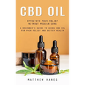 Cbd Oil: Effective Pain Relief Without Medications (A Beginner's Guide to Using Cbd Oil for Pain Relief and Better Health) - Paperback