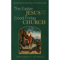 The Easter Jesus and the Good Friday Church: Reclaiming the Centrality of the Resurrection - Paperback