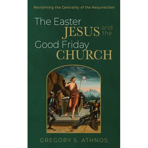 The Easter Jesus and the Good Friday Church: Reclaiming the Centrality of the Resurrection - Paperback
