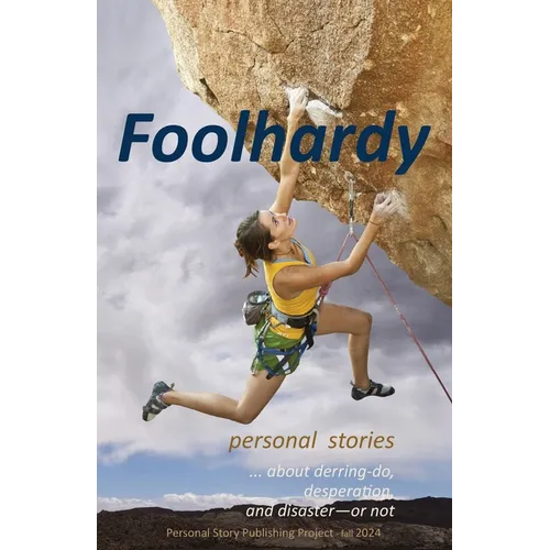 Foolhardy: - personal stories about derring-do, desperation, and disaster--or not - Paperback
