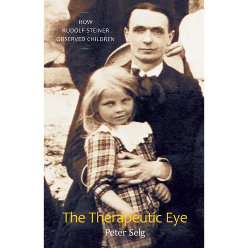 The Therapeutic Eye: How Rudolf Steiner Observed Children - Paperback
