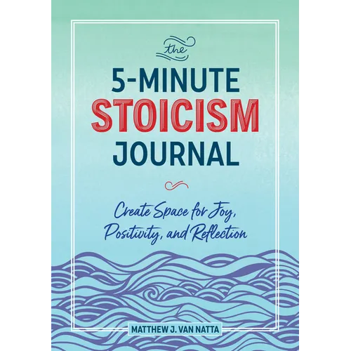The 5-Minute Stoicism Journal: Create Space for Joy, Positivity, and Reflection - Paperback