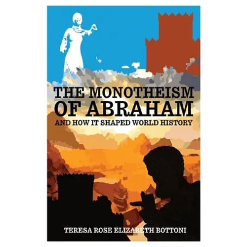 The Monotheism of Abraham and How It Shaped World History - Hardcover