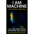 I Am Machine: Life Without Free Will - Paperback