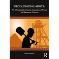 Recolonizing Africa: An Ethnography of Land Acquisition, Mining, and Resource Control - Paperback