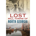 Lost Mill Towns of North Georgia - Paperback