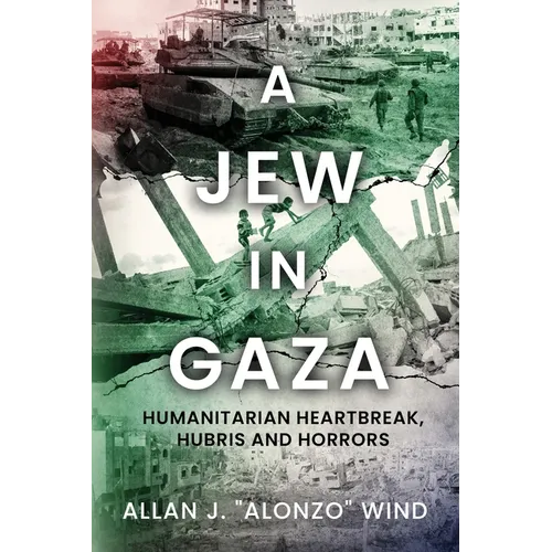 A Jew In Gaza: Humanitarian Heartbreak, Hubris and Horrors - Paperback
