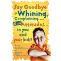Say Goodbye to Whining, Complaining, and Bad Attitudes... in You and Your Kids - Paperback