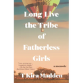 Long Live the Tribe of Fatherless Girls: A Memoir - Paperback