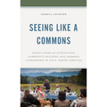 Seeing Like a Commons: Eighty Years of Intentional Community Building and Commons Stewardship in Celo, North Carolina - Paperback