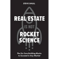 Real Estate Is Not Rocket Science: The Six Core Building Blocks to Succeed in Any Market - Paperback