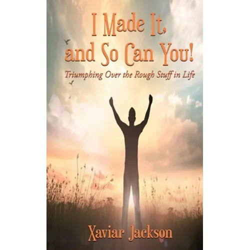 I Made It, and So Can You! - Triumphing Over the Rough Stuff in Life - Paperback