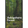 Aokigahara Forest: The Heartbreaking Secrets of Japan's Suicide Forest - Paperback