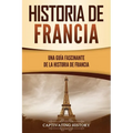 Historia de Francia: Una guía fascinante de la historia de Francia - Paperback