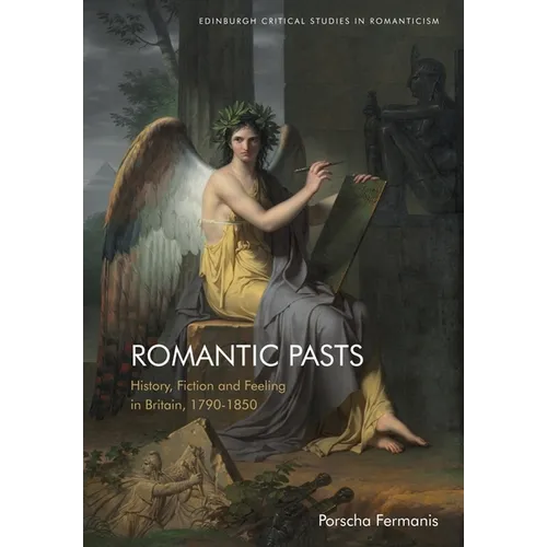 Romantic Pasts: History, Fiction and Feeling in Britain, 1790-1850 - Paperback
