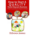 How to Start A Quality Home Daycare Business: 7 Steps to Launching your Daycare in 60 days - Paperback
