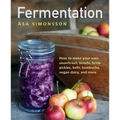 Fermentation: How to Make Your Own Sauerkraut, Kimchi, Brine Pickles, Kefir, Kombucha, Vegan Dairy, and More - Hardcover
