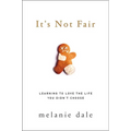 It's Not Fair: Learning to Love the Life You Didn't Choose - Paperback