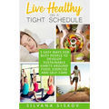 Live Healthy on a Tight Schedule: 5 Easy Ways for Busy People to Develop Sustainable Habits Around Food, Exercise and Self-Care - Paperback