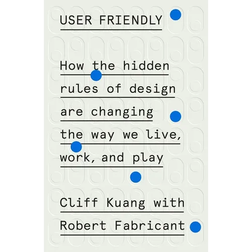 User Friendly: How the Hidden Rules of Design Are Changing the Way We Live, Work, and Play - Hardcover