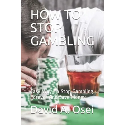 How to Stop Gambling: Easy Way To Stop Gambling Forever And Save Money - Paperback