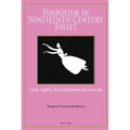 Symbolism in Nineteenth-Century Ballet: "Giselle", "Coppélia", "The Sleeping Beauty" and "Swan Lake" - Paperback