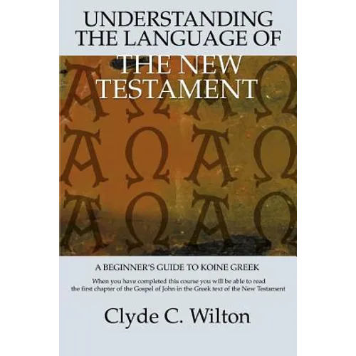 Understanding the Language of the New Testament: A Beginner's Guide to Koine Greek - Paperback
