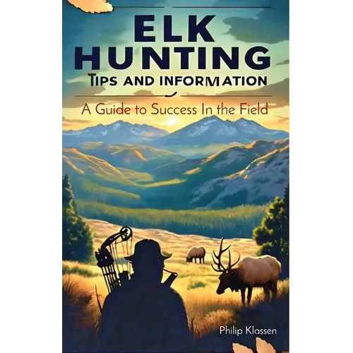 Elk Hunting Tips and Information: A Guide to Success In the Field - Paperback