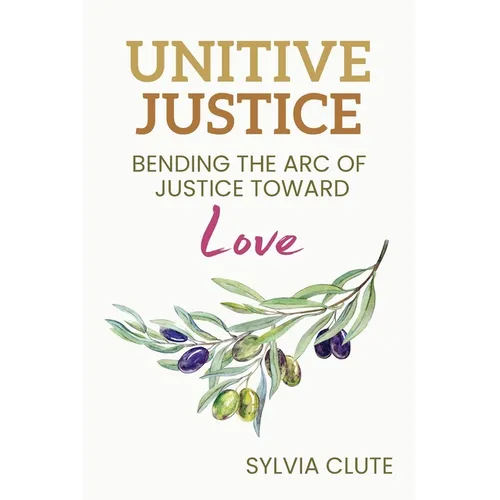 Unitive Justice: Bending the Arc of Justice Toward Love - Paperback