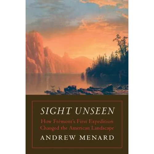 Sight Unseen: How Frémont's First Expedition Changed the American Landscape - Hardcover