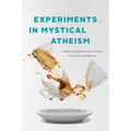 Experiments in Mystical Atheism: Godless Epiphanies from Daoism to Spinoza and Beyond - Paperback