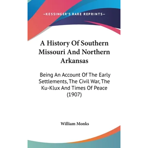 A History Of Southern Missouri And Northern Arkansas: Being An Account Of The Early Settlements, The Civil War, The Ku-Klux And Times Of Peace (1907) - Hardcover