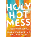 Holy Hot Mess: Finding God in the Details of This Weird and Wonderful Life - Paperback